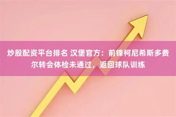 炒股配资平台排名 汉堡官方：前锋柯尼希斯多费尔转会体检未通过，返回球队训练